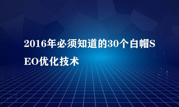 2016年必须知道的30个白帽SEO优化技术