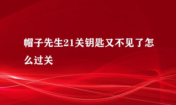 帽子先生21关钥匙又不见了怎么过关