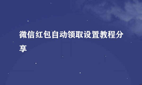 微信红包自动领取设置教程分享