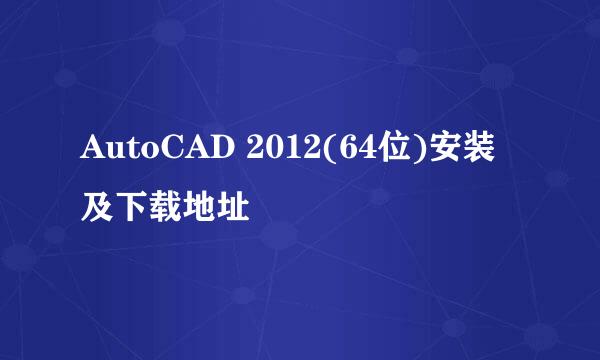 AutoCAD 2012(64位)安装及下载地址