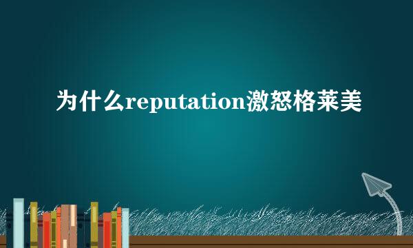 为什么reputation激怒格莱美