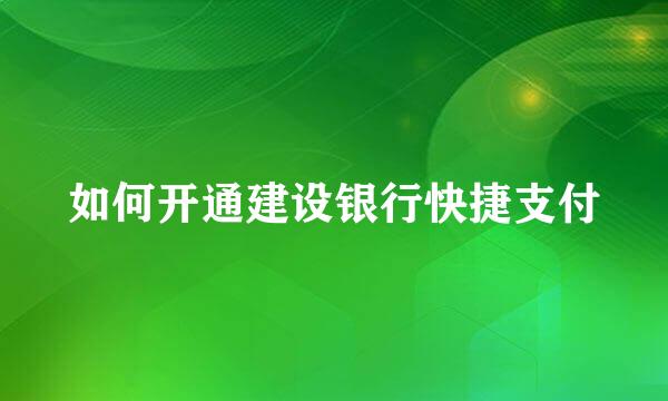 如何开通建设银行快捷支付