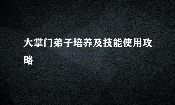 大掌门弟子培养及技能使用攻略