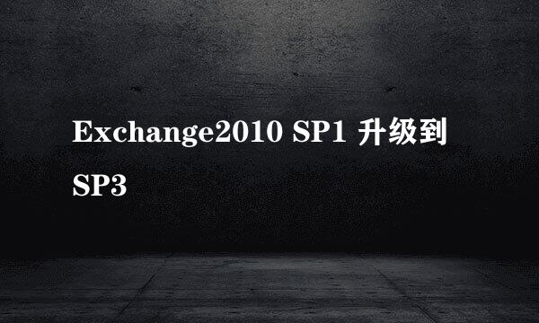 Exchange2010 SP1 升级到 SP3