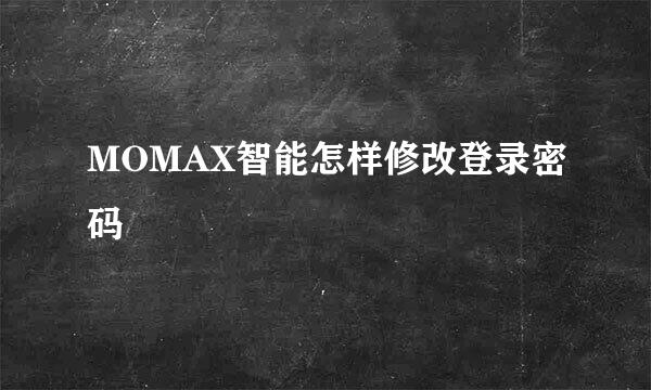 MOMAX智能怎样修改登录密码