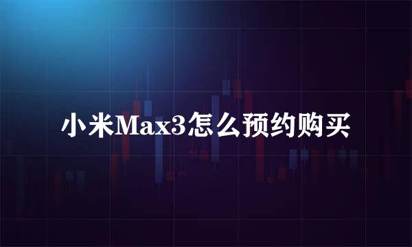 小米Max3怎么预约购买