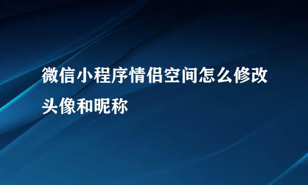 微信小程序情侣空间怎么修改头像和昵称