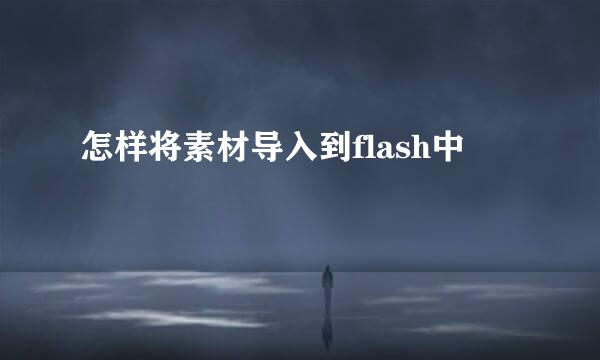 怎样将素材导入到flash中