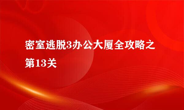 密室逃脱3办公大厦全攻略之第13关