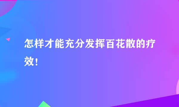 怎样才能充分发挥百花散的疗效！