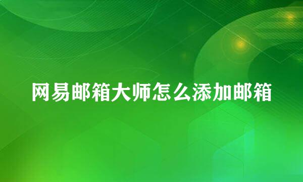 网易邮箱大师怎么添加邮箱