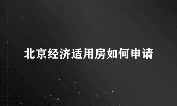 北京经济适用房如何申请