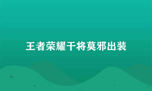 王者荣耀干将莫邪出装