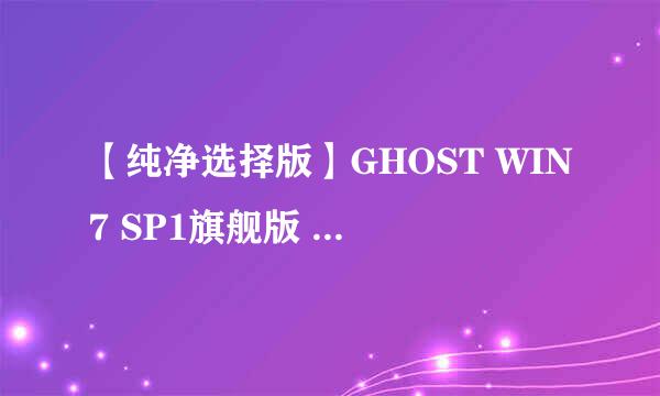 【纯净选择版】GHOST WIN7 SP1旗舰版 (64位)