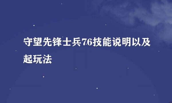 守望先锋士兵76技能说明以及起玩法