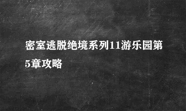 密室逃脱绝境系列11游乐园第5章攻略