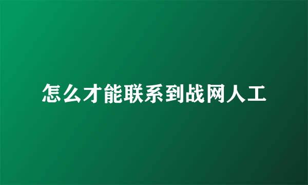 怎么才能联系到战网人工