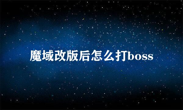 魔域改版后怎么打boss