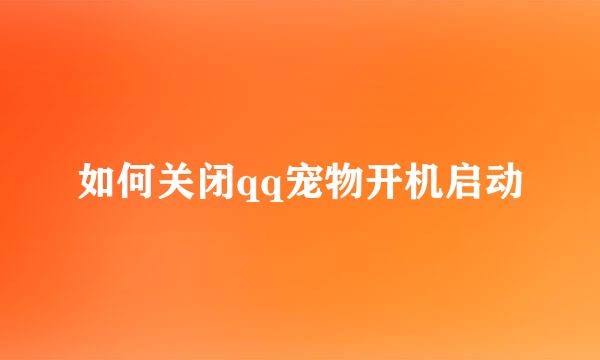 如何关闭qq宠物开机启动