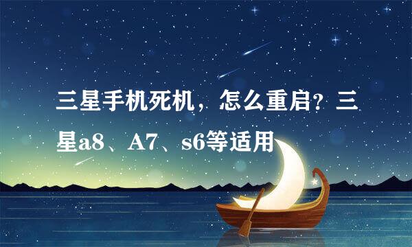 三星手机死机，怎么重启？三星a8、A7、s6等适用