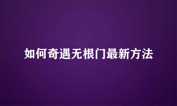 如何奇遇无根门最新方法