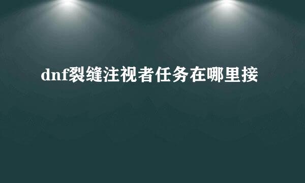 dnf裂缝注视者任务在哪里接