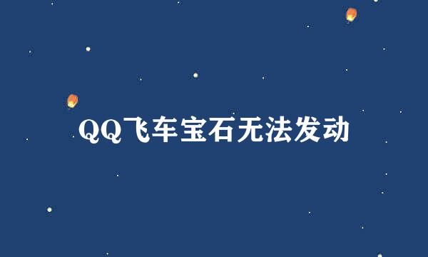 QQ飞车宝石无法发动