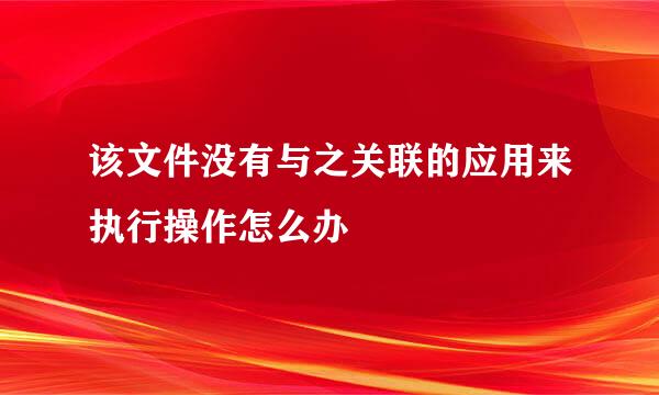 该文件没有与之关联的应用来执行操作怎么办