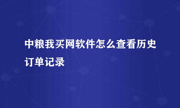 中粮我买网软件怎么查看历史订单记录