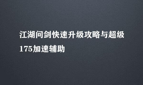 江湖问剑快速升级攻略与超级175加速辅助