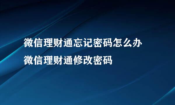 微信理财通忘记密码怎么办 微信理财通修改密码