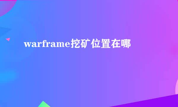 warframe挖矿位置在哪