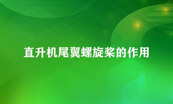 直升机尾翼螺旋桨的作用