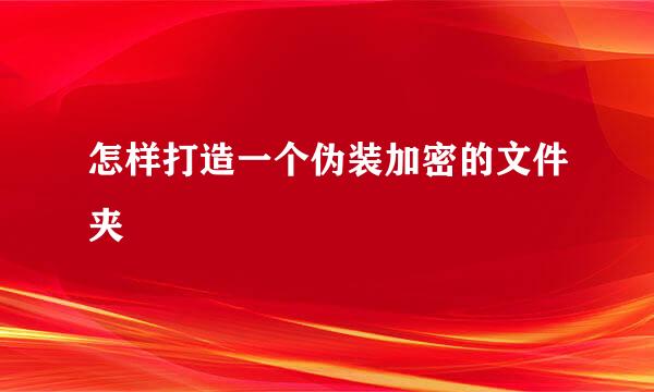 怎样打造一个伪装加密的文件夹