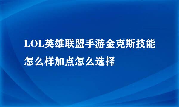 LOL英雄联盟手游金克斯技能怎么样加点怎么选择