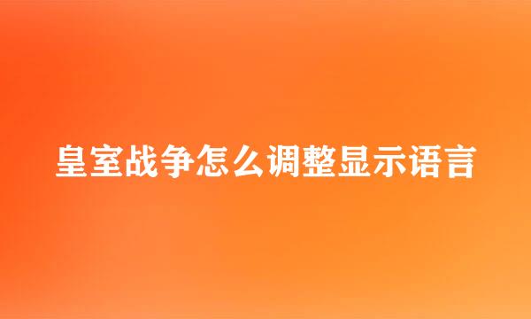 皇室战争怎么调整显示语言