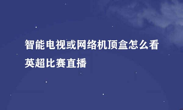 智能电视或网络机顶盒怎么看英超比赛直播