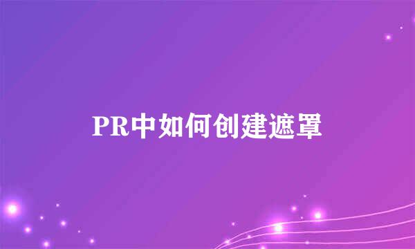 PR中如何创建遮罩