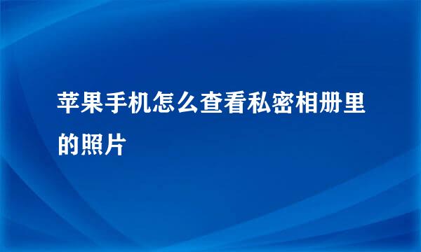 苹果手机怎么查看私密相册里的照片