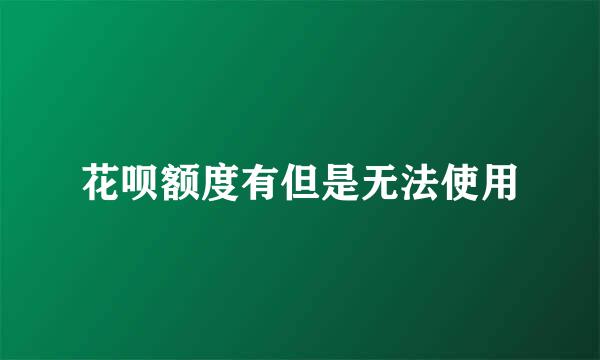 花呗额度有但是无法使用