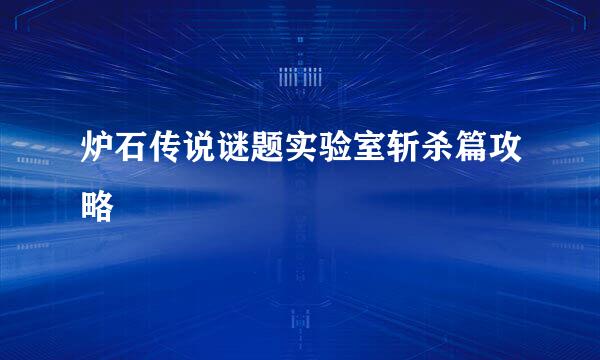 炉石传说谜题实验室斩杀篇攻略