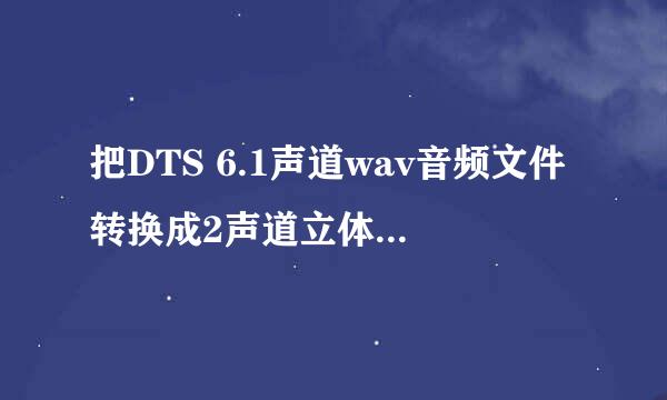 把DTS 6.1声道wav音频文件转换成2声道立体声mp3