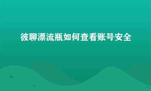 彼聊漂流瓶如何查看账号安全