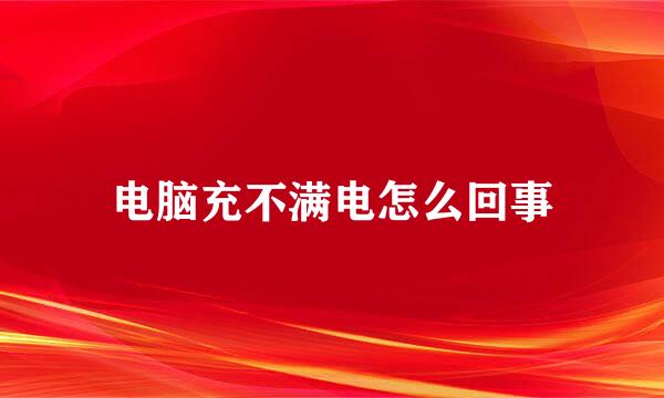 电脑充不满电怎么回事