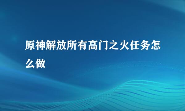 原神解放所有高门之火任务怎么做