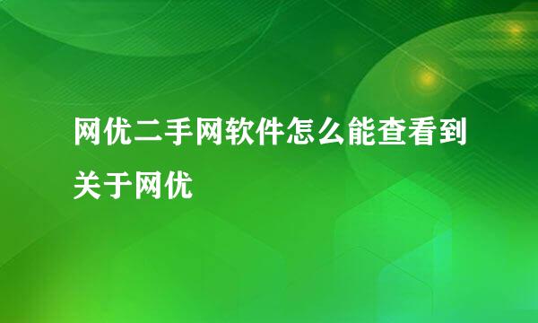 网优二手网软件怎么能查看到关于网优