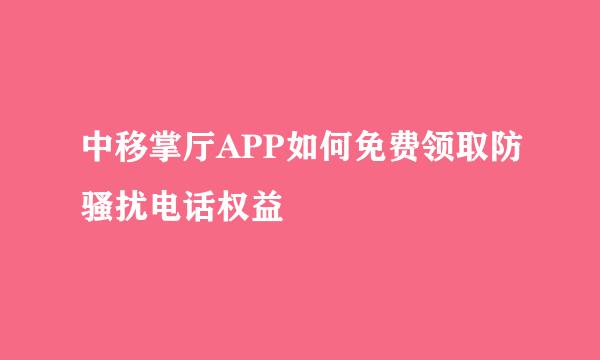 中移掌厅APP如何免费领取防骚扰电话权益