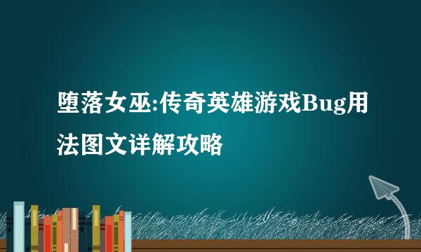 堕落女巫:传奇英雄游戏Bug用法图文详解攻略