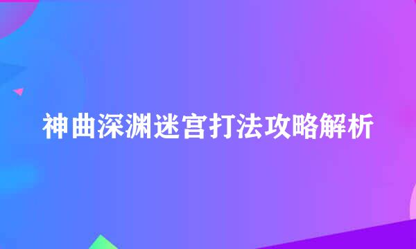 神曲深渊迷宫打法攻略解析