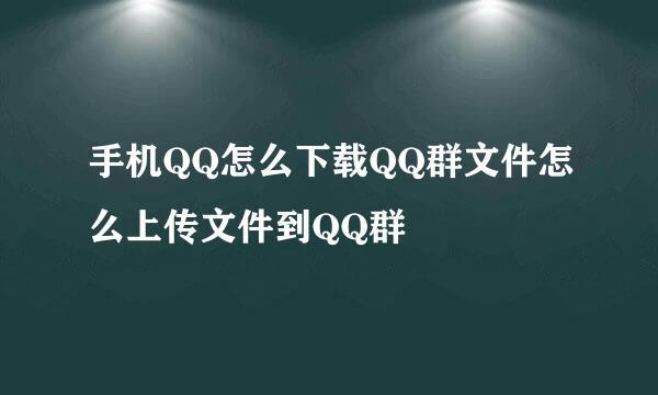 手机QQ怎么下载QQ群文件怎么上传文件到QQ群